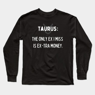 Taurus Zodiac signs quote - The only ex I miss is ex-tra money Long Sleeve T-Shirt